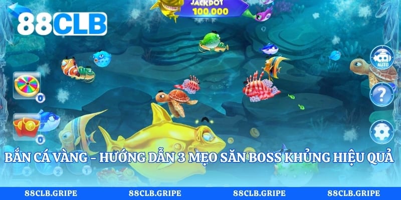 Bắn Cá Vàng - Hướng Dẫn 3 Mẹo Săn Boss Khủng Hiệu Quả