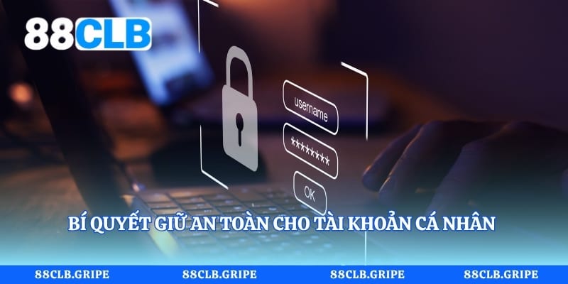 Bí quyết giữ an toàn cho tài khoản cá nhân