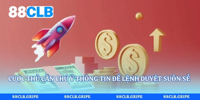 Cược thủ cần chú ý thông tin để lệnh duyệt suôn sẻ