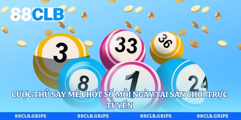 Cược thủ say mê chốt số mỗi ngày tại sân chơi trực tuyến