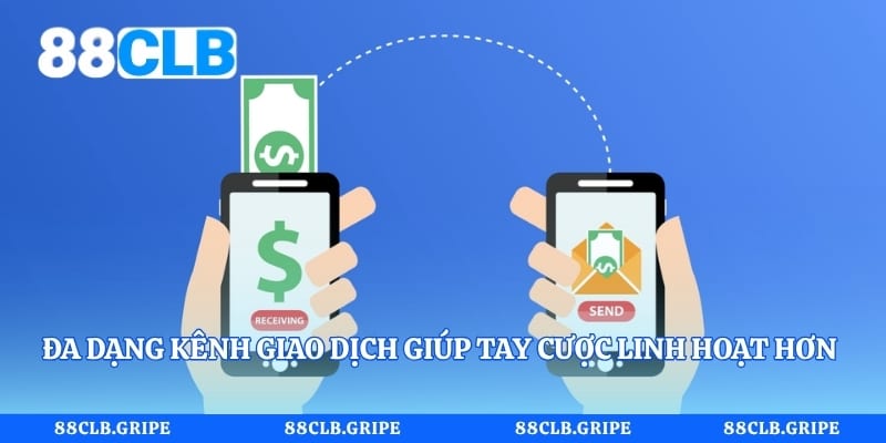 Đa dạng kênh giao dịch giúp tay cược linh hoạt hơn khi thao tác