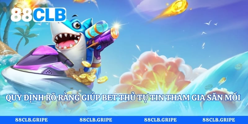 Quy định rõ ràng giúp bet thủ tự tin tham gia săn mồi