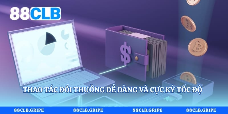 Thao tác đổi thưởng dễ dàng và cực kỳ tốc độ cho mọi tay cược